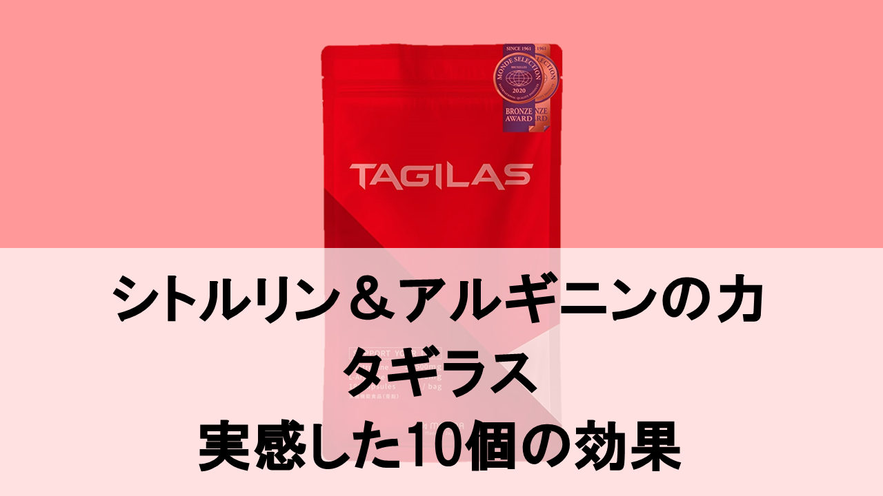 【徹底レビュー】タギラスで実感した10個の効果をご紹介